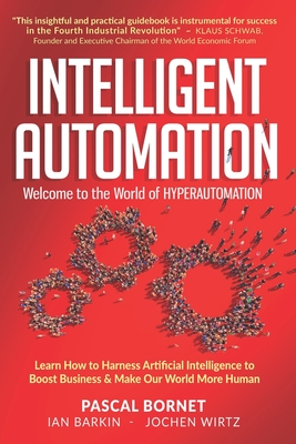 Intelligent Automation: Learn how to harness Artificial Intelligence to boost business & make our world more human - Ian Barkin