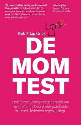 De Mom Test: Hoe je met klanten moet praten om te leren of je bedrijf een goed idee is, terwijl iedereen tegen je liegt. - Rob Fitzpatrick