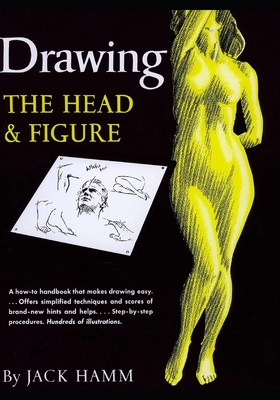 Drawing the Head and Figure: A How-To Handbook That Makes Drawing Easy - Jack Hamm