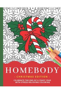 Poza produsului Homebody - Christmas Edition: Celebrate The End Of A Crazy Year With Fun Festive Holiday Designs / Intricate Stress-Relieving Stay-At-Home Coloring - Inside The House Publishing