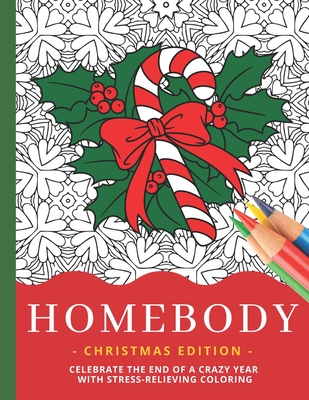 Homebody - Christmas Edition: Celebrate The End Of A Crazy Year With Fun Festive Holiday Designs / Intricate Stress-Relieving Stay-At-Home Coloring - Inside The House Publishing