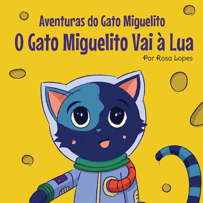 O Gato Miguelito Vai � Lua: Livro infantil, educa��o, 4 anos - 7 anos, hist�rias e contos - Rosa Lopes