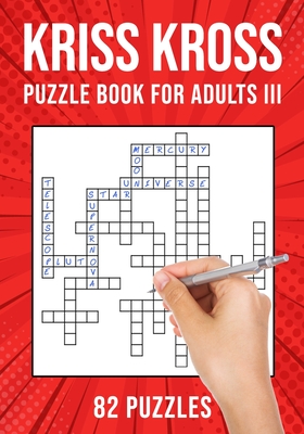 Kriss Kross Puzzle Book for Adults III: Criss Cross Crossword Activity Book 82 Puzzles - Puzzle King Publishing