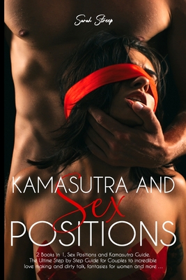 kamasutra and Sex Positions: 2 Books in 1, Sex Positions and Kamasutra Guide. The Ultime Step by Step Guide for Couples to incredible love making a - Sarah Streep