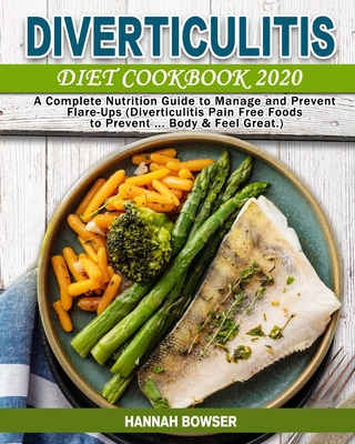 Diverticulitis Diet Cookbook 2020: A Complete Nutrition Guide to Manage and Prevent Flare-Ups (Diverticulitis Pain Free Foods to Prevent ... Body & Fe - Hannah Bowser