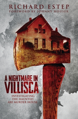A Nightmare in Villisca: Investigating the Haunted Axe Murder House - Johnny Houser
