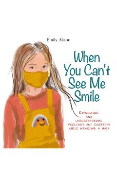 Coperta cărții 'When You Can't See Me Smile: A book for children to help express and understand emotions, moods, and feelings while'