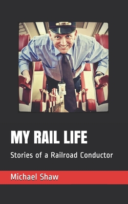 My Rail Life: Stories of a Railroad Conductor - Taylor Shaw