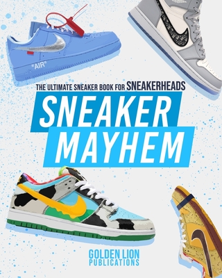 Sneaker Mayhem: The Ultimate Sneaker Book For Sneakerheads - Golden Lion Publications