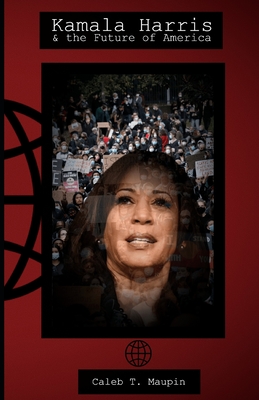 Kamala Harris & The Future of America: An Essay in Three Parts - Caleb Maupin