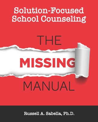Solution-Focused School Counseling: The Missing Manual - Russell Anthony Sabella