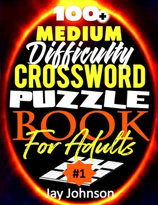 100+ Medium Difficulty Crossword Puzzle Book For Adults: A Crossword Puzzle Book For Adults Medium Difficulty Based On Contemporary US Spelling Words - Jay Johnson