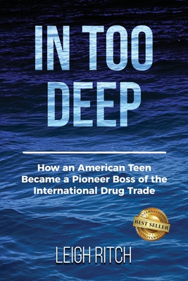 In Too Deep: How an American Teen Became a Pioneer Boss of the International Drug Trade - Leigh Ritch