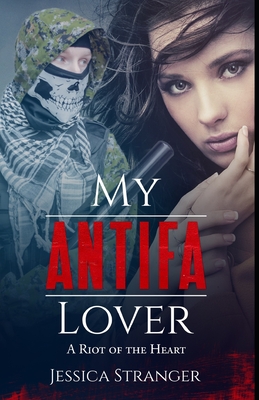My Antifa Lover: A Riot of the Heart: Steamy Romance Against Fascism - Jessica Stranger