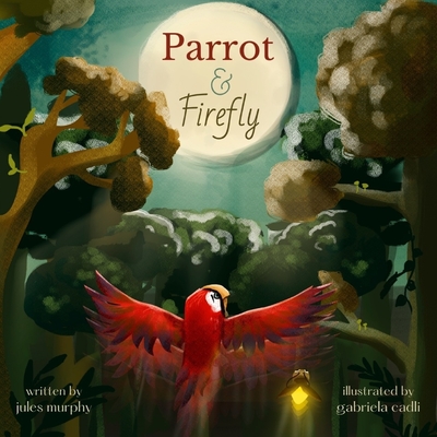 Parrot & Firefly: (a read-aloud picture book for children age 3-6 and 6-8, preschool - grade 2) - Gabriela Cadli