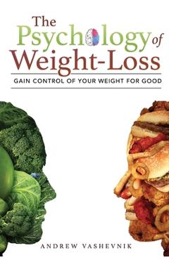 Coperta cărții 'The Psychology Of Weight-Loss: Gain Control of Your Weight for Good - Andrew Vashevnik'