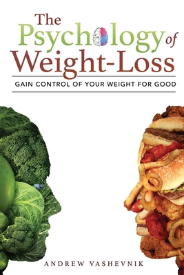 The Psychology Of Weight-Loss: Gain Control of Your Weight for Good - Andrew Vashevnik
