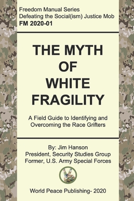 The Myth of White Fragility: A Field Guide to Identifying and Overcoming the Race Grifters - Jim Hanson