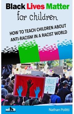 Coperta cărții 'Black Lives Matter for children: How to Teach Children about Anti-Racism in a Racist World - Nathan Politti'