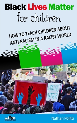 Coperta cărții 'Black Lives Matter for children: How to Teach Children about Anti-Racism in a Racist World - Nathan Politti'