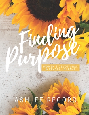 Finding Purpose: Women's Devotional & Prayer Journal - Ashlee Record