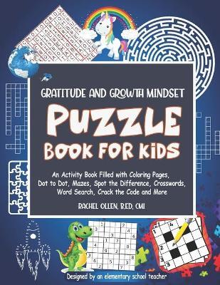 Gratitude and Growth Mindset Puzzle Book for Kids: An Activity Book Filled with Coloring Pages, Dot to Dot, Mazes, Spot the Difference, Crosswords, Wo - Rachel Ollen