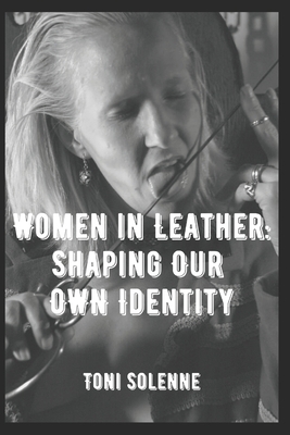 Women in Leather: Shaping Our Own Identity - Toni Solenne