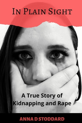 In Plain Sight: A True Story of Kidnapping and Rape - Tierney Noll