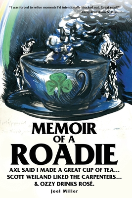 Memoir of a Roadie: Axl said I made a great cup of tea... Scott Weiland liked The Carpenters... & Ozzy drinks ros�. - Joel A. Miller
