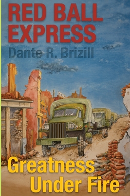 Red Ball Express: Greatness Under Fire - Dante Rashaun Brizill