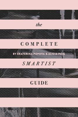 The Complete Smartist Guide: Essential Business and Career Tips for Emerging Artists - Alicia Puig