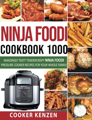 Ninja Foodi Cookbook 1000: Amazingly Tasty Tendercrispy Ninja Foodi Pressure Cooker Recipes for Your Whole Family - Cooker Kenz