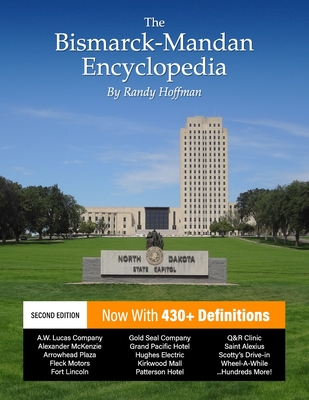 The Bismarck-Mandan Encyclopedia: Facts and pictures on more than 300 terms, past and present. - Randy Hoffman