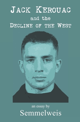 Jack Kerouac and the Decline of the West - Semmelweis