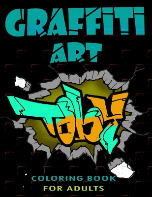 Graffiti Art Coloring Book For Adults: A Great Graffiti Adults Coloring Book: Best Street Art Booksfor grownups & kids who love graffiti - perfect for - Funny Art Press