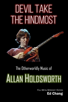 Devil Take the Hindmost, The Otherworldly Music of Allan Holdsworth: FMS Edition - Ed Chang