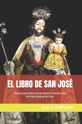 Coperta cărții 'El Libro de San Jos�: Revelaciones Sobre la Vida, Muerte y Glorificaci�n del Padre Virginal de Cristo - Dolores Carmona'
