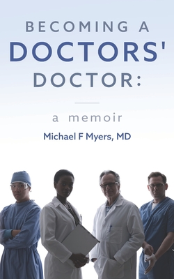 Becoming a Doctors' Doctor: A Memoir - Michael F. Myers