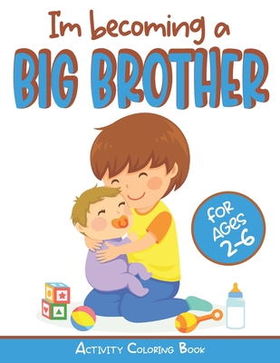 I'm becoming a Big Brother Activity Coloring Book: New Baby Book For Older Siblings, Workbook for Boys, Toddlers - Children Experience Publications