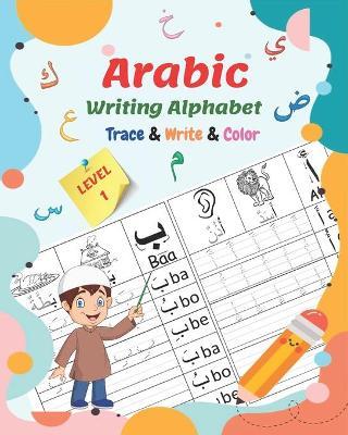 Arabic Writing Alphabet, Trace, Write, Color, LEVEL 1: Arabic tracing book, for Beginners and preschoolers. Learn How to Write the Arabic Letters. Gre - Said Rochdi
