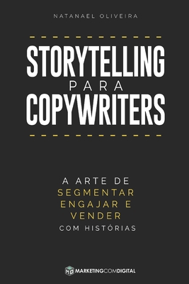 Storytelling para Copywriters: A Arte de Segmentar, Engajar e Vender Com Hist&#65533;rias - Natanael Oliveira