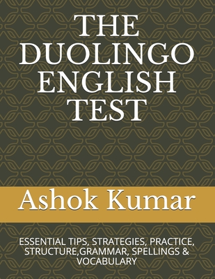 The Duolingo English Test: Essential Tips, Strategies, Practice, Structure, Grammar, Spellings & Vocabulary - Ashok Kumar