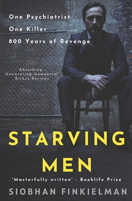 Starving Men: An Irish psychiatrist, a professional killer, and a twisted revenge for history. - Siobhan Finkielman