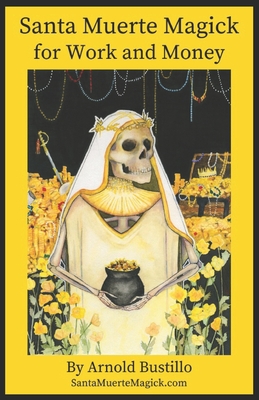 Santa Muerte Magick for Work and Money - Arnold Bustillo