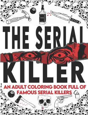 The Serial Killer Coloring Book: An Adult Coloring Book Full of Famous Serial Killers A True Crime Adult Gift - Full of Famous Murderers. For Adults O - Edward Art