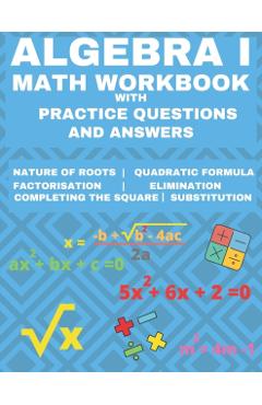 Algebra 1 Math Workbook with Practice Questions and Answers: Quadratic Equations, System of Equation, grades 6 - 9, Cross multiplication, formulas, Na - Learning Hub Publishing