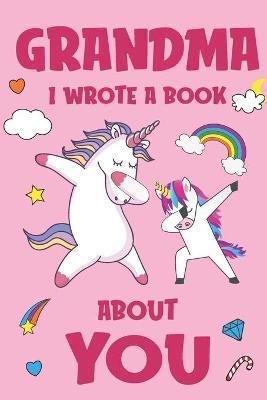Grandma I Wrote A Book About You: Fill In The Blank Book Prompts, Unicorn Book For Kids, Personalized Mother's Day, Birthday Gift From Granddaughter t - Nana Unicorn Books