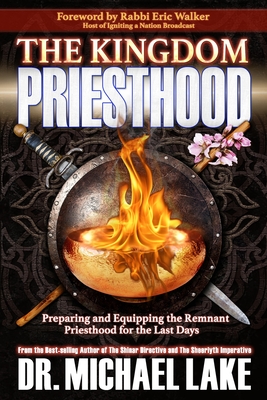 The Kingdom Priesthood: Preparing and Equipping the Remnant Priesthood for the Last Days - Michael K. Lake Th D.