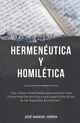 Hermen�utica y Homil�tica: Las claves sintetizadas para una correcta interpretaci�n y una exposici�n eficaz de las Sagradas Escrituras - Sarai Fern�ndez Rodr�guez