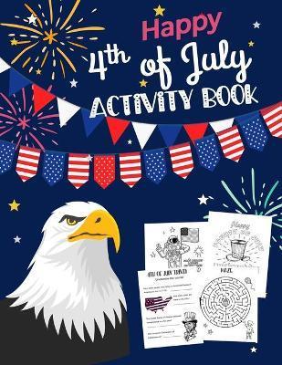 Happy 4th Of July Activity Book: for Kids Ages 5-9 l Fun Patriotic Holiday Coloring Pages, I spy & Count, Maze Puzzle, Trivia, Word Search, Spot the D - Create Bee